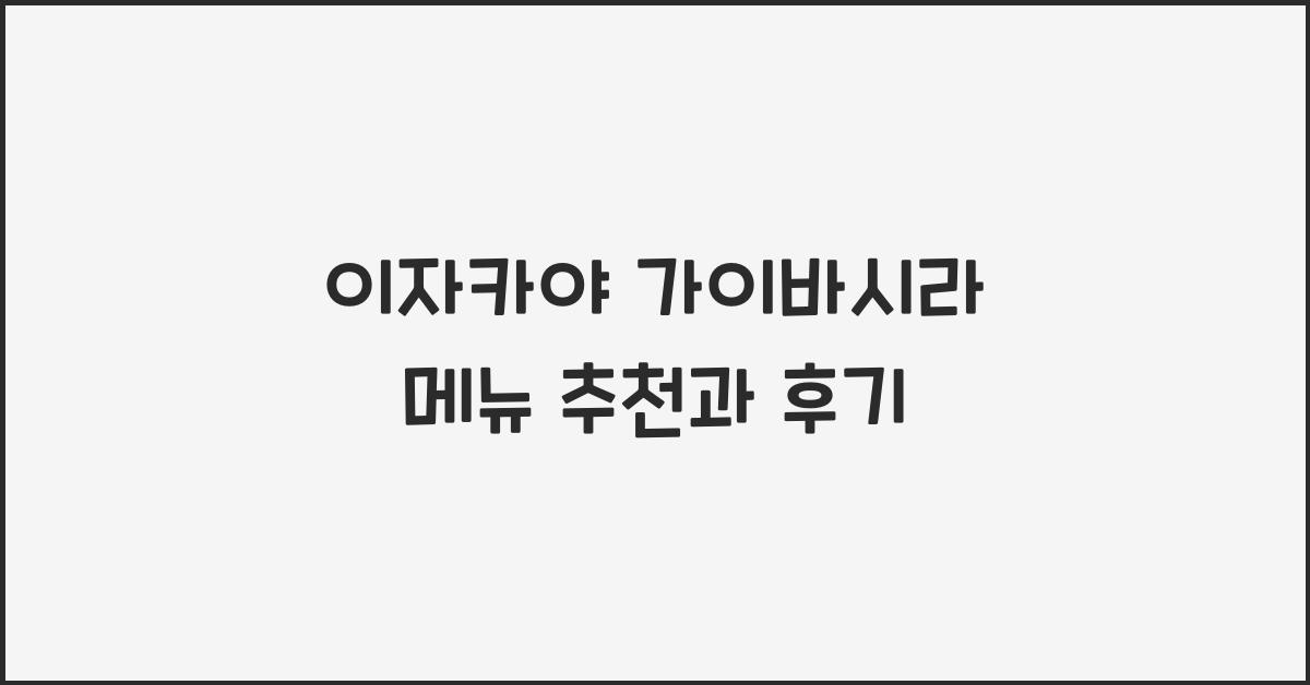 이자카야 가이바시라 메뉴 추천과 후기