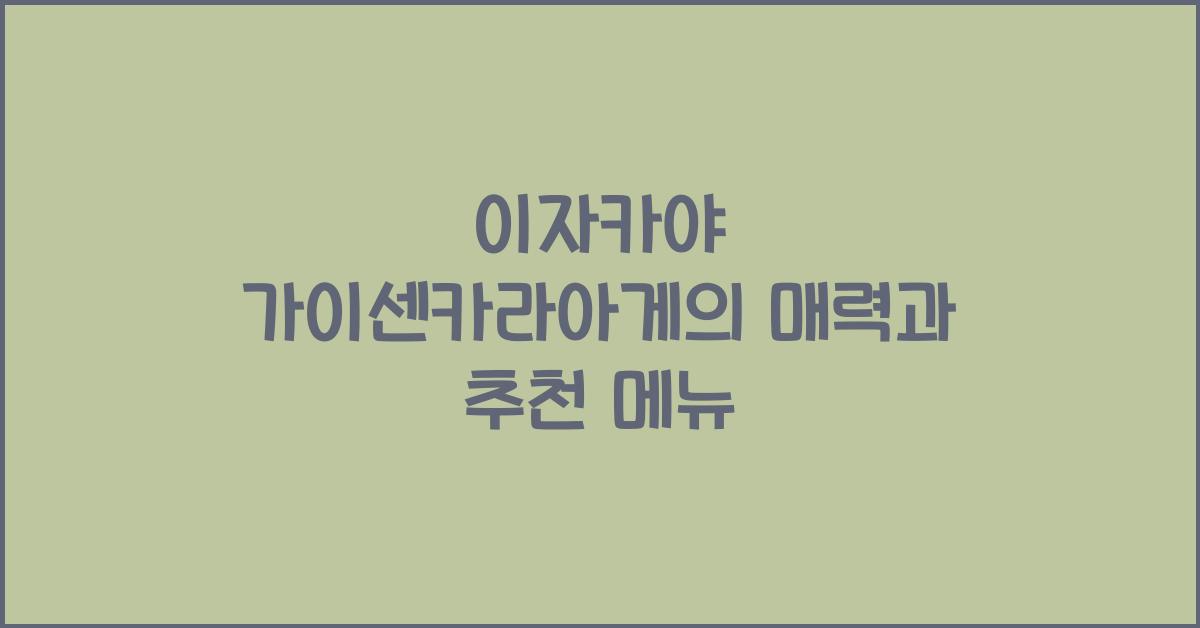 이자카야 가이센카라아게의 매력과 추천 메뉴