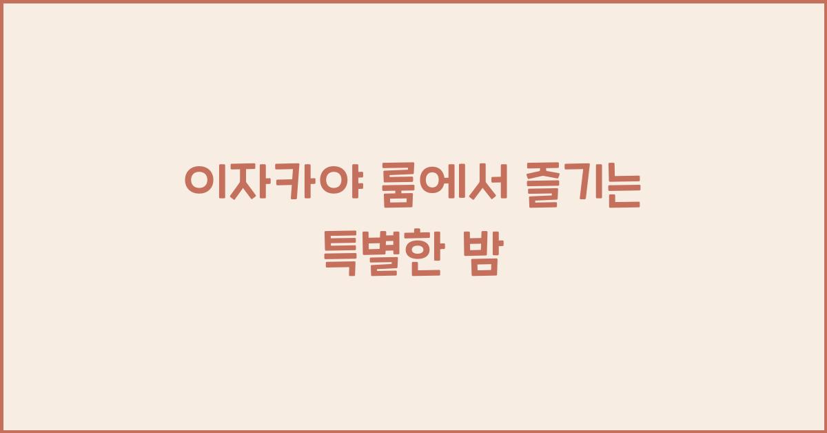 이자카야 룸에서 즐기는 특별한 밤