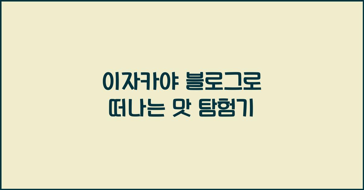 이자카야 블로그로 떠나는 맛 탐험기