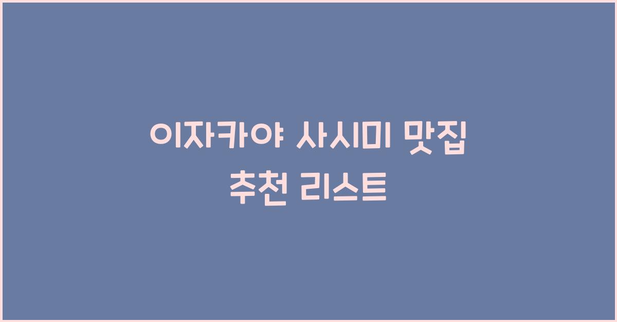이자카야 사시미 맛집 추천 리스트