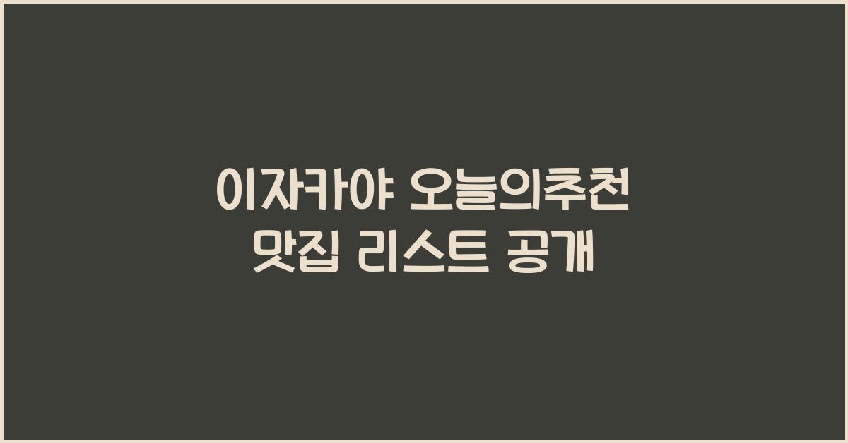 이자카야 오늘의추천 맛집 리스트 공개