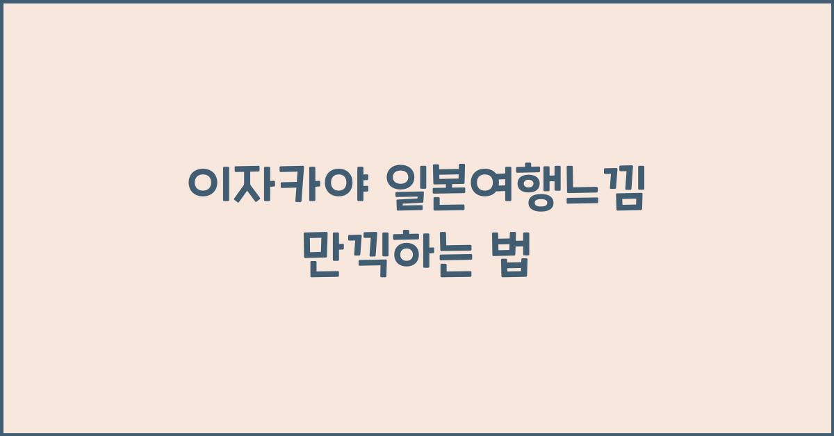 이자카야 일본여행느낌 만끽하는 법