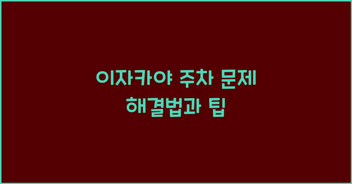 이자카야 주차 문제 해결법과 팁