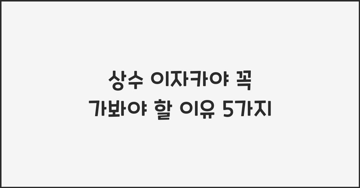 상수 이자카야 꼭 가봐야 할 이유 5가지