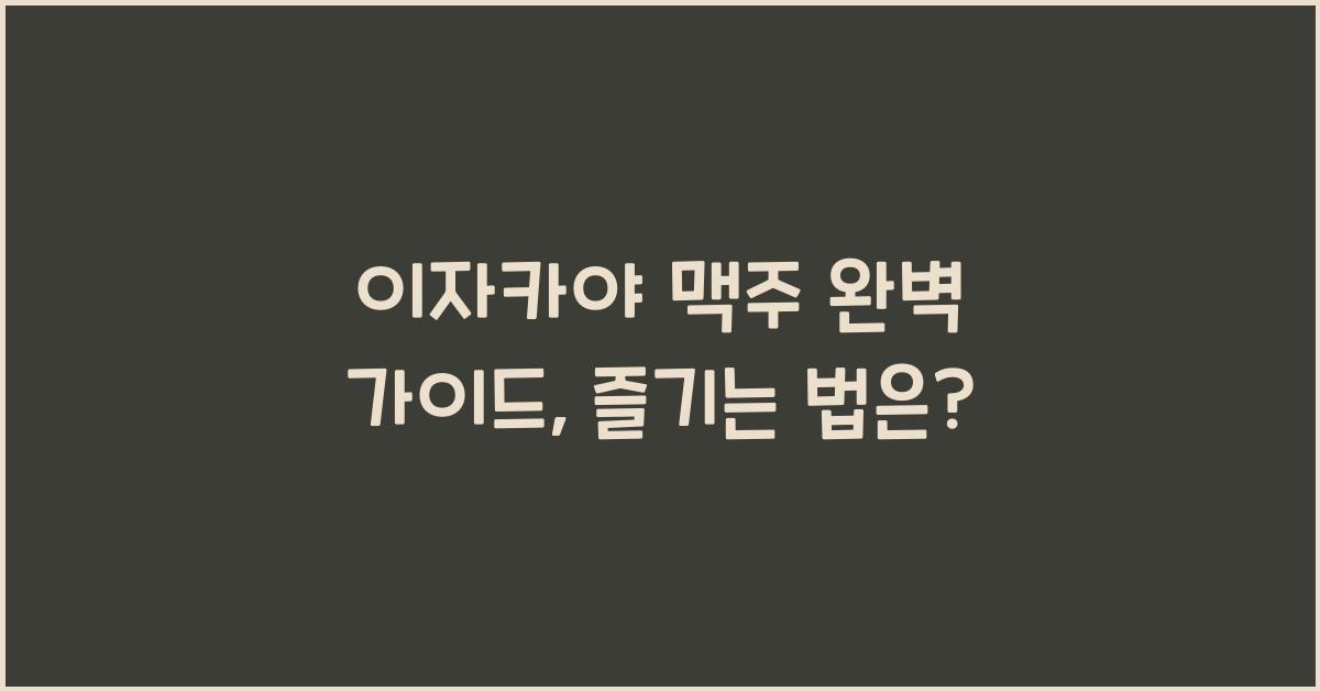 이자카야 맥주 완벽 가이드, 즐기는 법은?