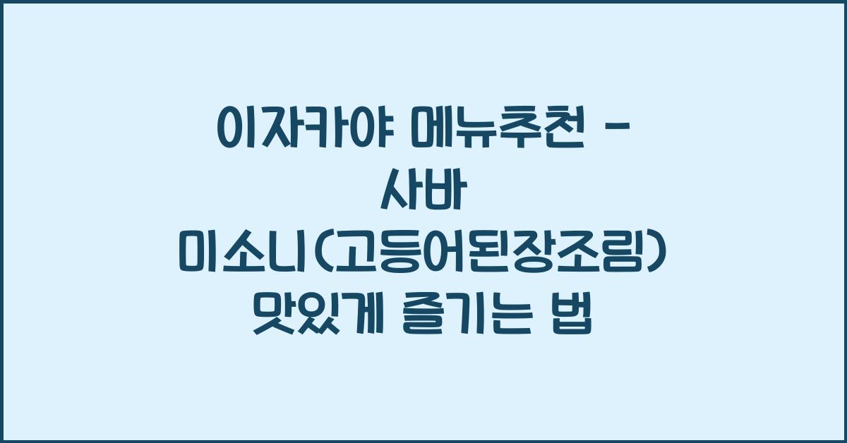 이자카야 메뉴추천 – 사바 미소니(고등어된장조림) 맛있게 즐기는 법