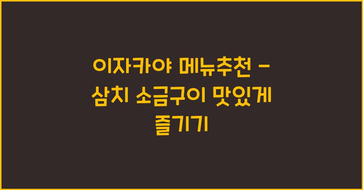이자카야 메뉴추천 – 삼치 소금구이 맛있게 즐기기