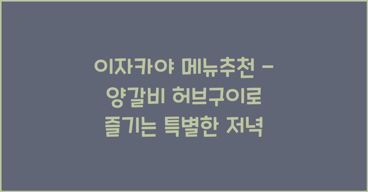 이자카야 메뉴추천 – 양갈비 허브구이로 즐기는 특별한 저녁