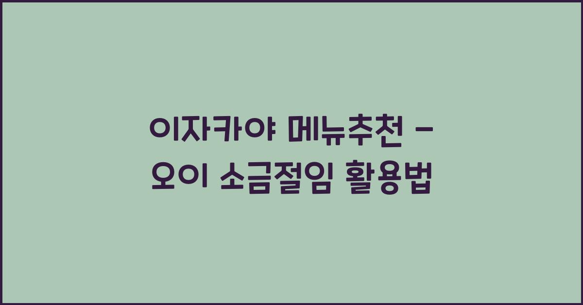 이자카야 메뉴추천 – 오이 소금절임 활용법