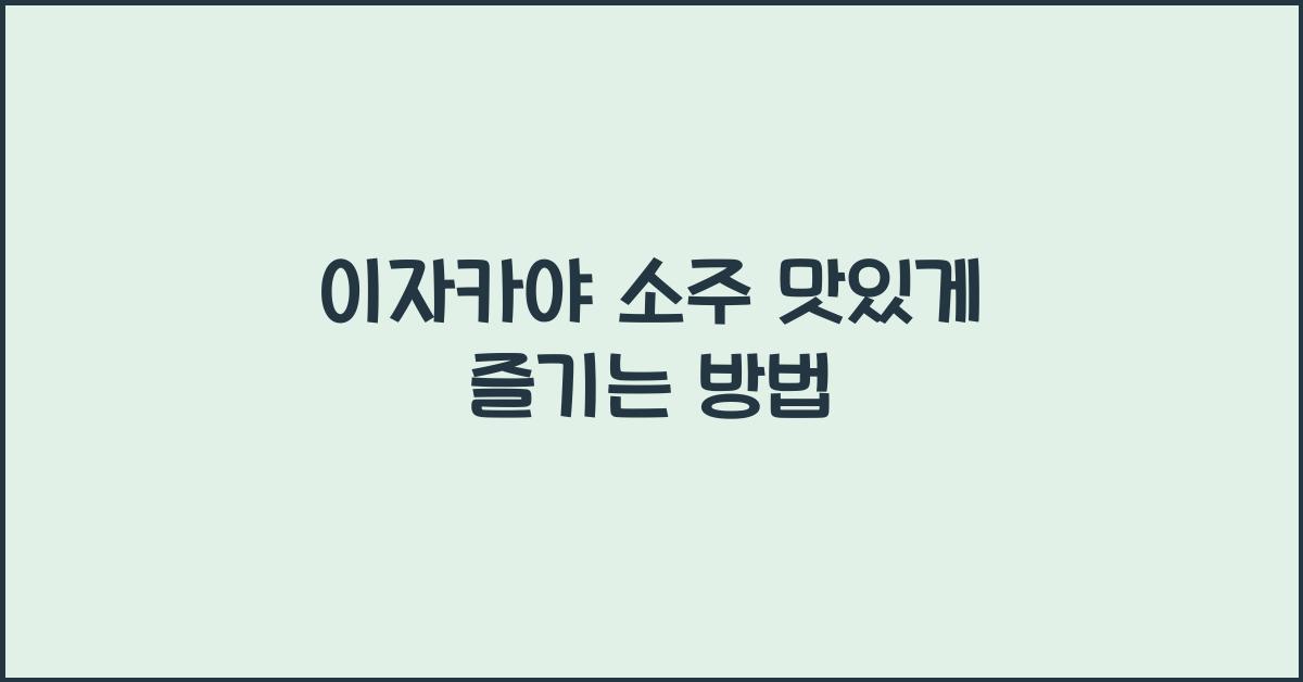 이자카야 소주 맛있게 즐기는 방법
