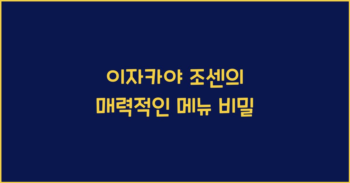 이자카야 조센의 매력적인 메뉴 비밀