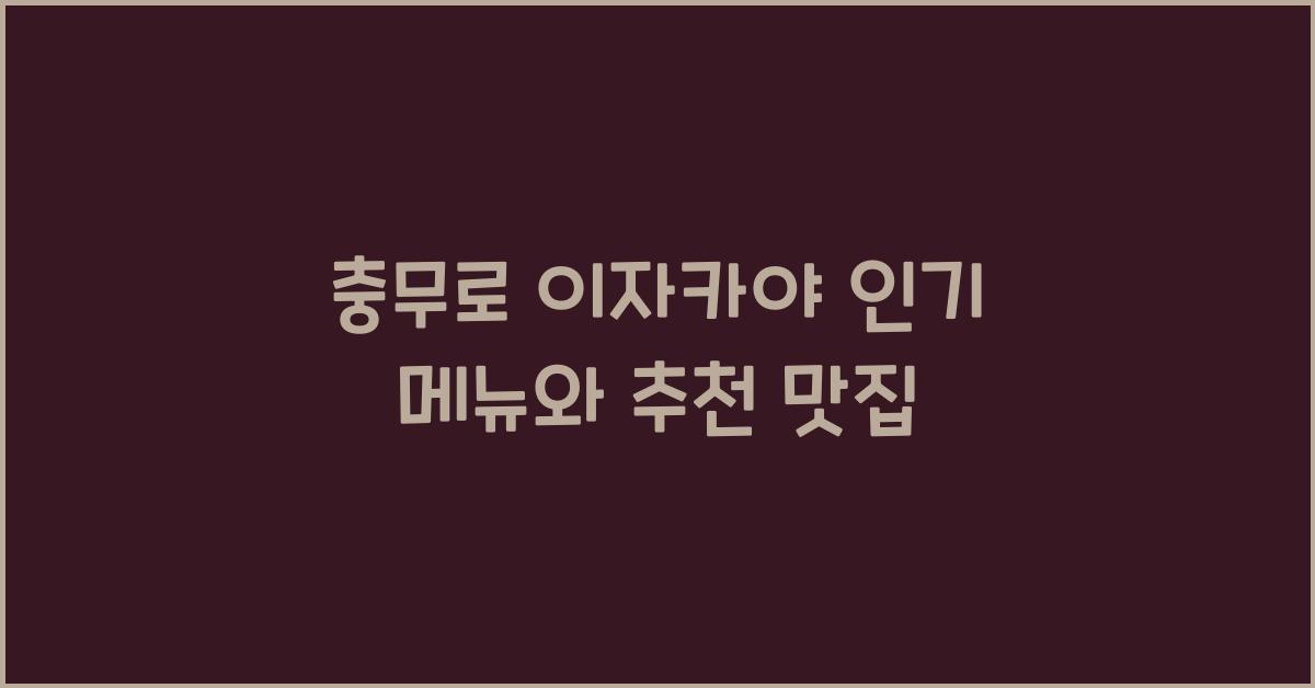 충무로 이자카야 인기 메뉴와 추천 맛집